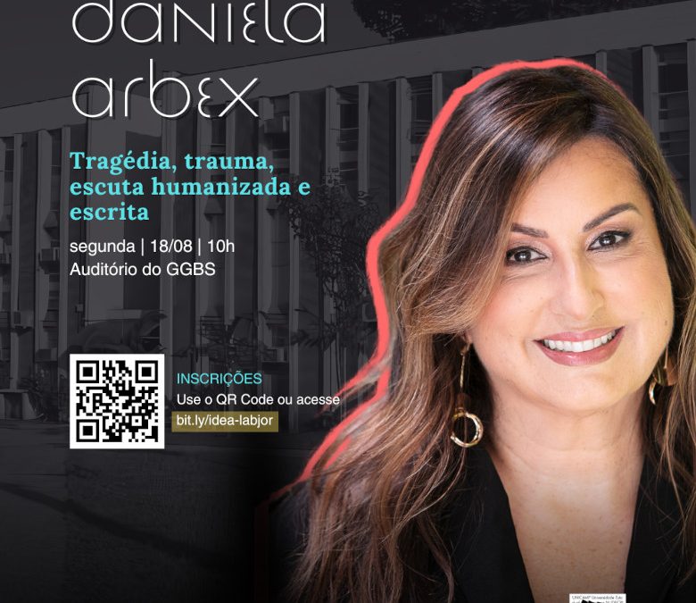 Encontro com a jornalista e escritora Daniela Arbex: Tragédia, trauma, escuta humanizada e escrita. Dia 18 de agosto no Auditório do GGBS
